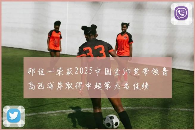 邵佳一荣获2025中国金帅奖带领青岛西海岸取得中超第九名佳绩