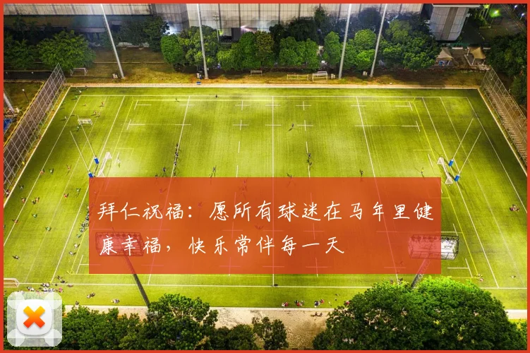 拜仁祝福：愿所有球迷在马年里健康幸福，快乐常伴每一天