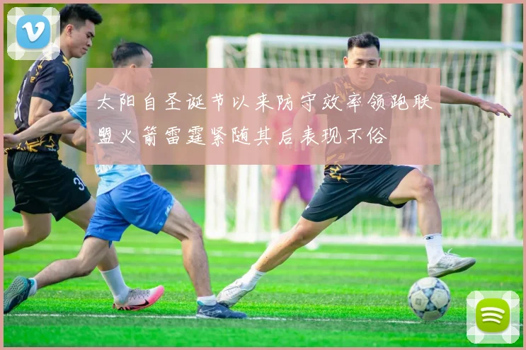 太阳自圣诞节以来防守效率领跑联盟火箭雷霆紧随其后表现不俗