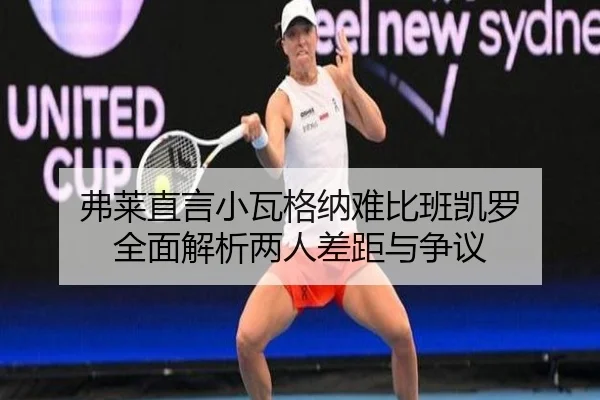 弗莱直言小瓦格纳难比班凯罗 全面解析两人差距与争议 - eonsports